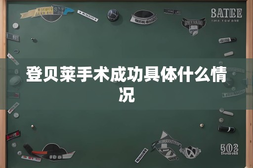 登贝莱手术成功具体什么情况