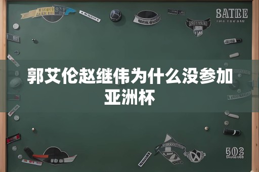 郭艾伦赵继伟为什么没参加亚洲杯