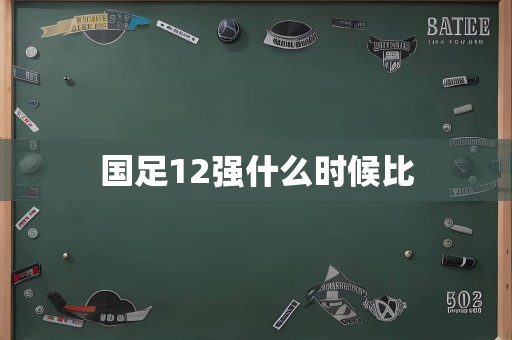 国足12强什么时候比