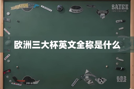 欧洲三大杯英文全称是什么