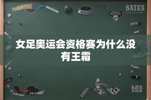 女足奥运会资格赛为什么没有王霜