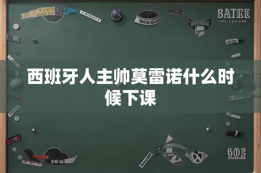 西班牙人主帅莫雷诺什么时候下课