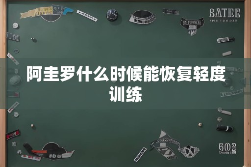 阿圭罗什么时候能恢复轻度训练