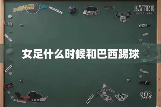 女足什么时候和巴西踢球