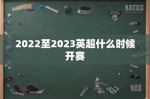 2022至2023英超什么时候开赛