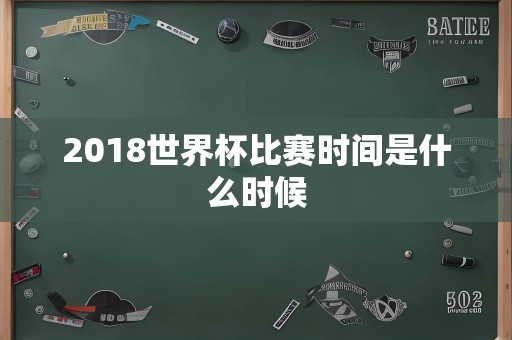 2018世界杯比赛时间是什么时候