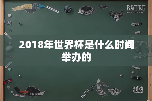 2018年世界杯是什么时间举办的