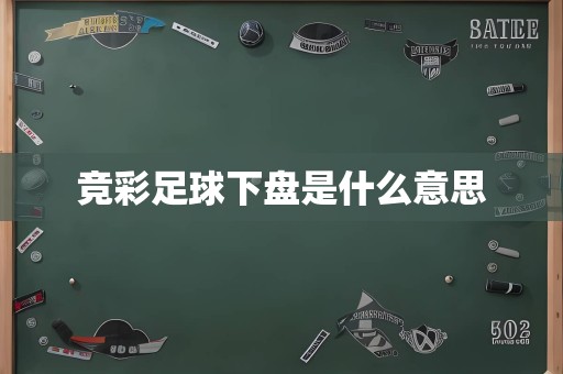 竞彩足球下盘是什么意思