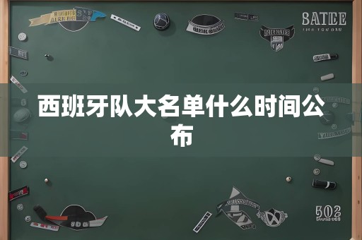 西班牙队大名单什么时间公布