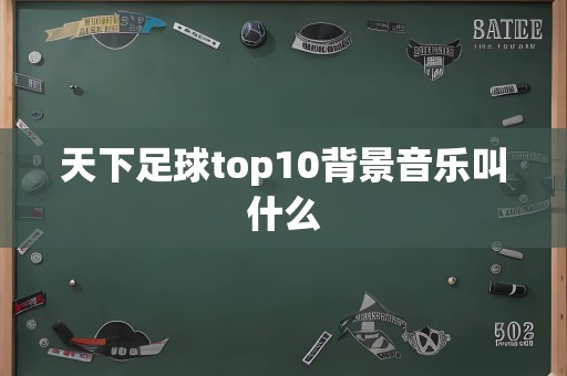 天下足球top10背景音乐叫什么