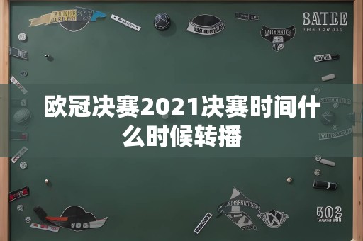 欧冠决赛2021决赛时间什么时候转播