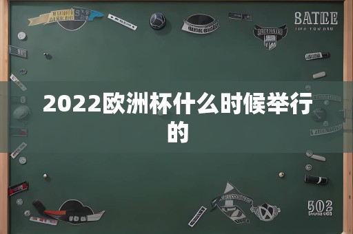 2022欧洲杯什么时候举行的