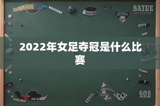 2022年女足夺冠是什么比赛