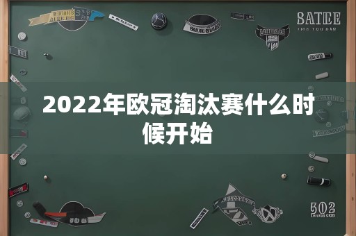 2022年欧冠淘汰赛什么时候开始