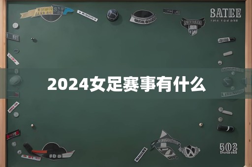 2024女足赛事有什么