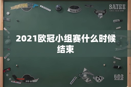 2021欧冠小组赛什么时候结束