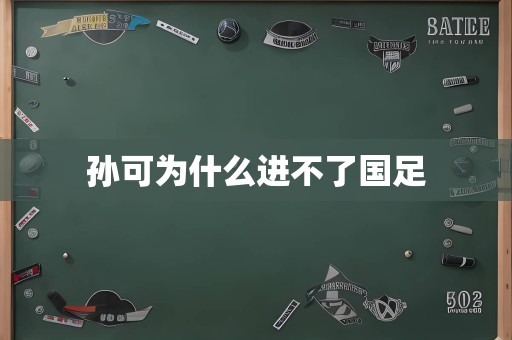 孙可为什么进不了国足