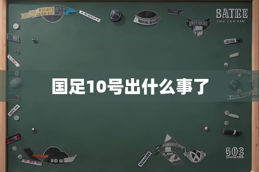 国足10号出什么事了