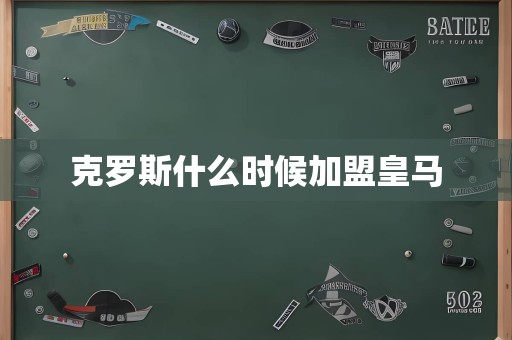 克罗斯什么时候加盟皇马