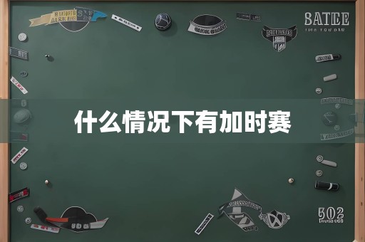 什么情况下有加时赛