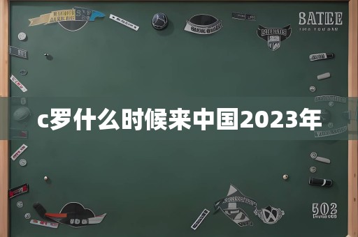 c罗什么时候来中国2023年