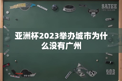 亚洲杯2023举办城市为什么没有广州