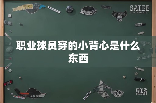 职业球员穿的小背心是什么东西