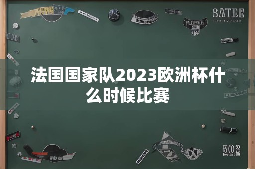 法国国家队2023欧洲杯什么时候比赛