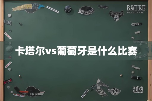 卡塔尔vs葡萄牙是什么比赛