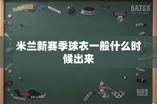 米兰新赛季球衣一般什么时候出来