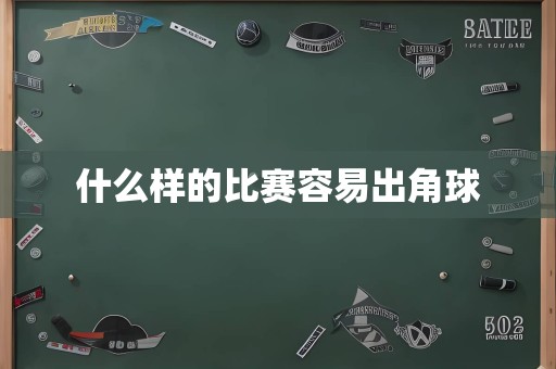 什么样的比赛容易出角球