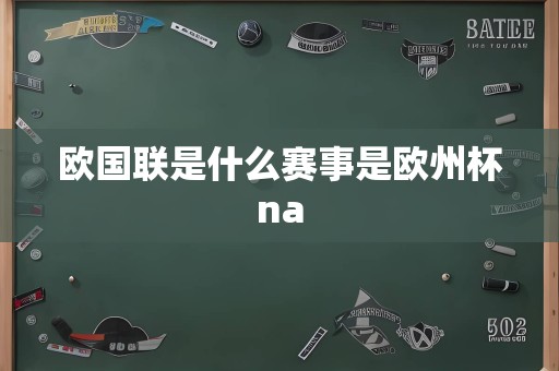 欧国联是什么赛事是欧州杯na