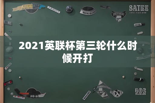 2021英联杯第三轮什么时候开打