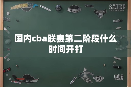 国内cba联赛第二阶段什么时间开打