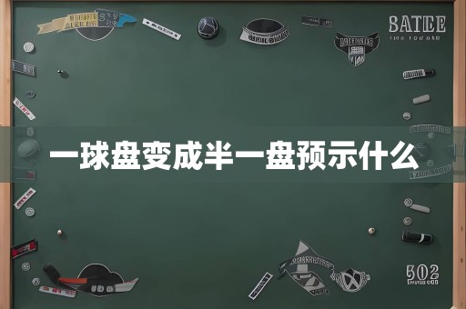 一球盘变成半一盘预示什么