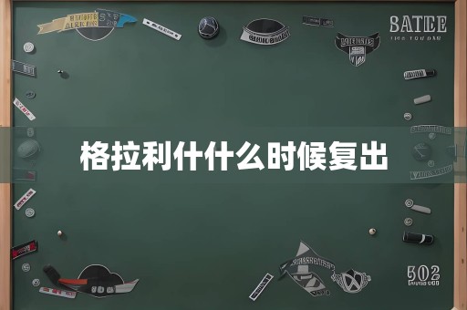 格拉利什什么时候复出