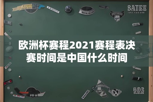 欧洲杯赛程2021赛程表决赛时间是中国什么时间