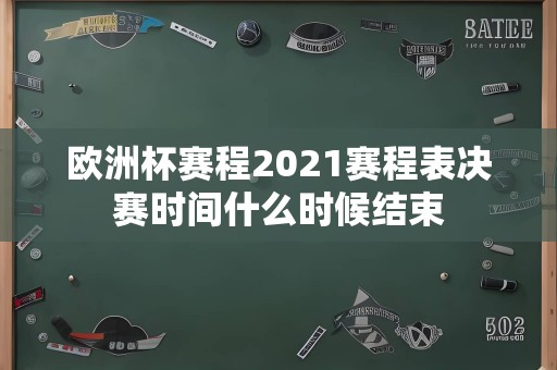 欧洲杯赛程2021赛程表决赛时间什么时候结束