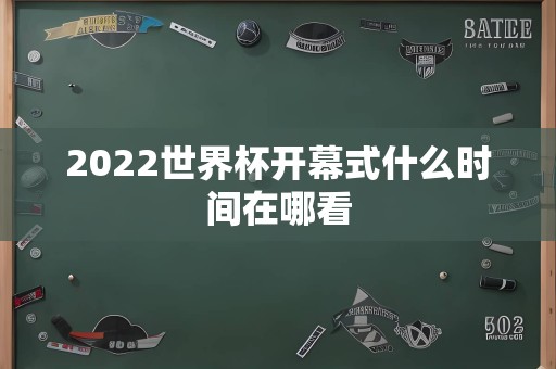 2022世界杯开幕式什么时间在哪看