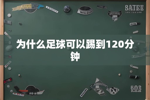 为什么足球可以踢到120分钟