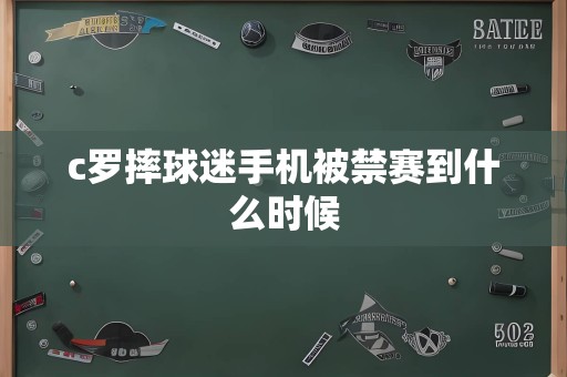 c罗摔球迷手机被禁赛到什么时候